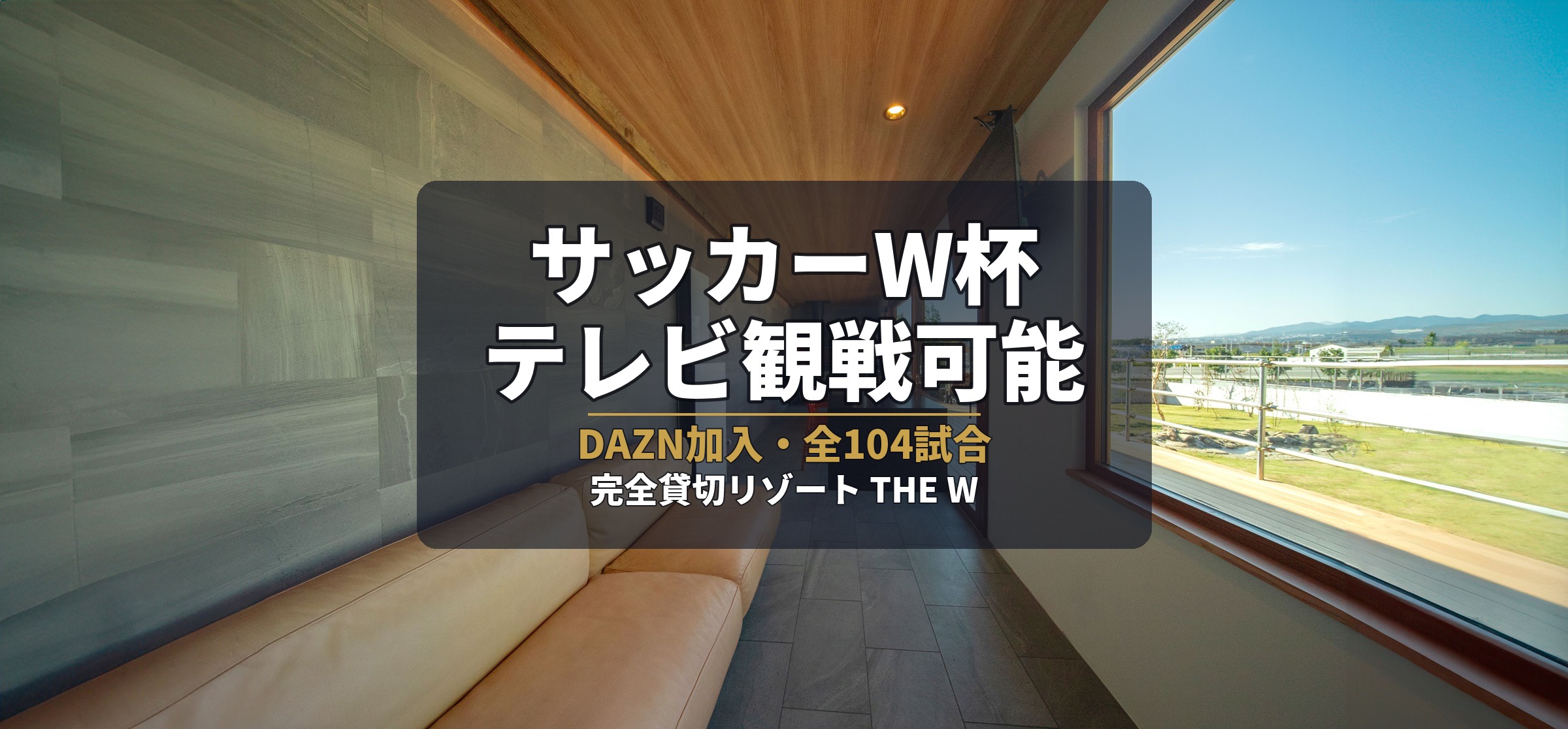 記事サムネイル: FIFAワールドカップ2026　4年に一度の熱狂を、完全貸切リゾートで｜THE W Relax Garden Resort（群馬・前橋）